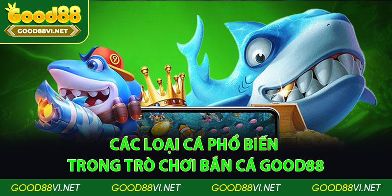 Các loại cá phổ biến trong trò chơi bắn cá good88