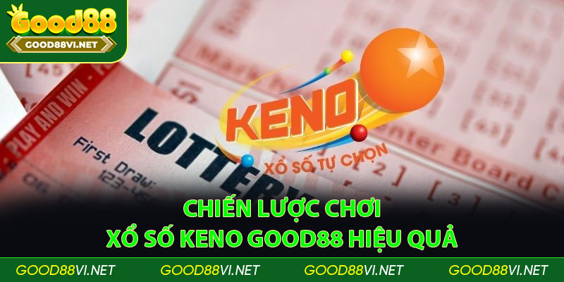 Chiến lược chơi xổ số Keno Good88 hiệu quả