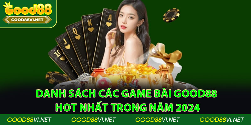 Danh sách các game bài Good88 HOT nhất trong năm 2024