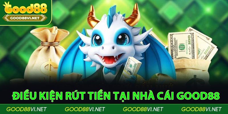 Điều kiện rút tiền tại nhà cái Good88