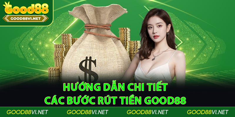 Hướng dẫn chi tiết các bước rút tiền Good88