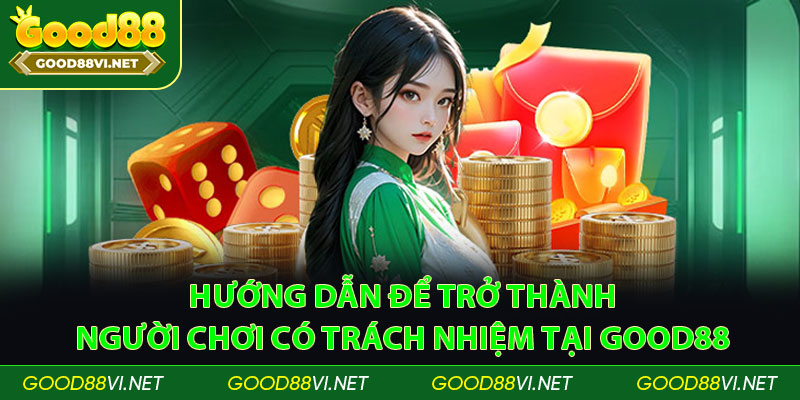 Hướng dẫn để trở thành người chơi có trách nhiệm tại Good88