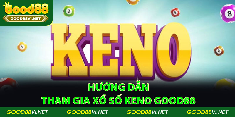 Hướng dẫn tham gia xổ số Keno Good88