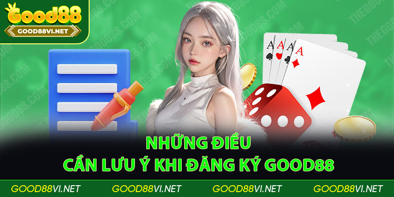 Những điều cần lưu ý khi đăng ký Good88