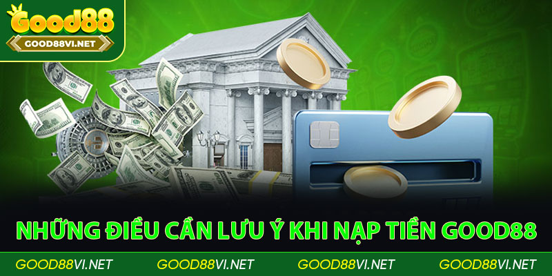 Những điều cần lưu ý khi nạp tiền Good88