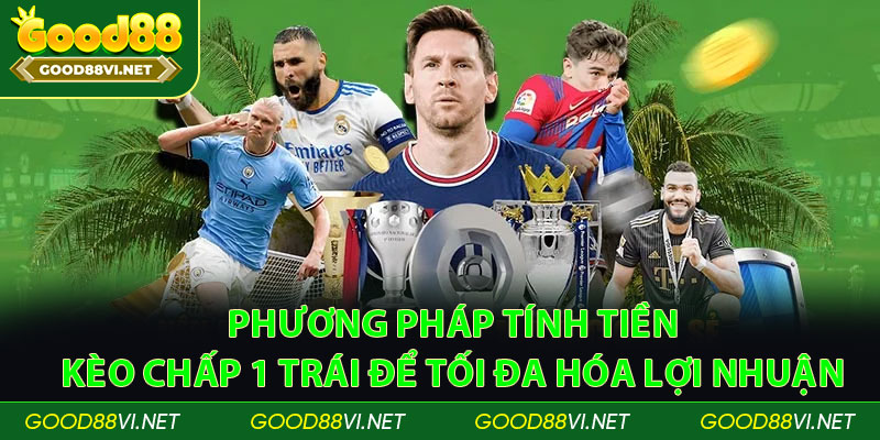 Phương pháp tính tiền kèo chấp 1 trái để tối đa hóa lợi nhuận