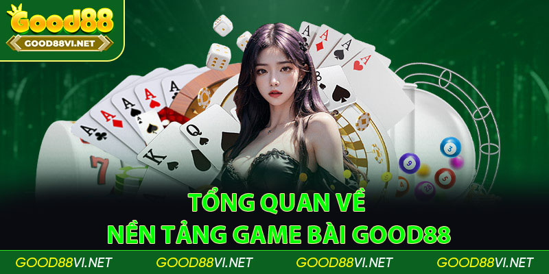 Tổng quan về nền tảng game bài Good88